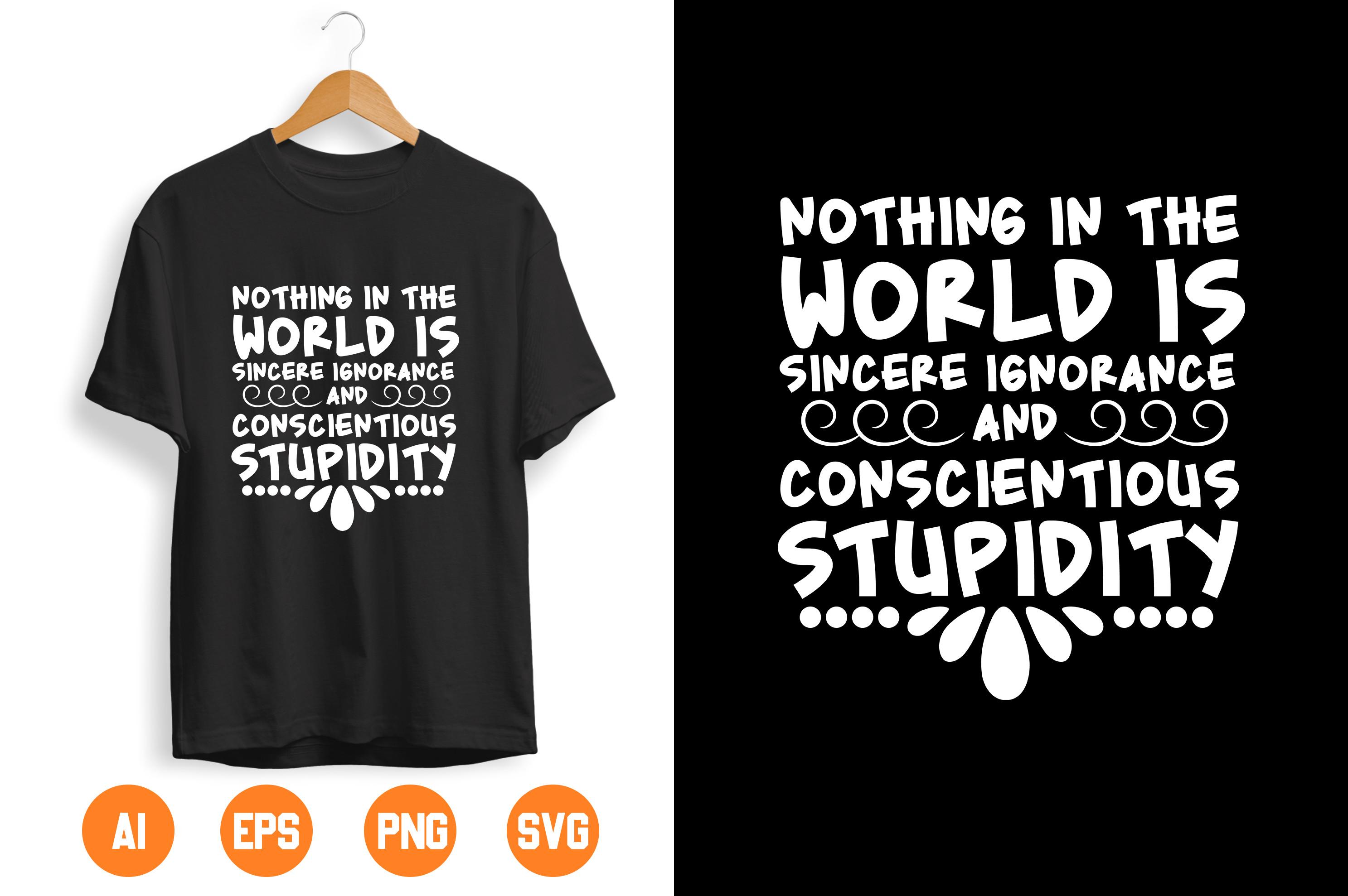 NOTHING in the WORLD is SINCERE IGNORANCE and CONSCIENTIOUS STUPIDITY