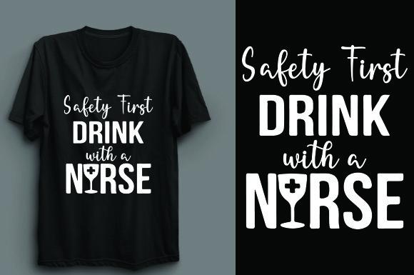 Safety First Drink with a Nurse T Shirt