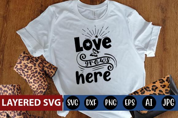 Love Grows Here Svg Design