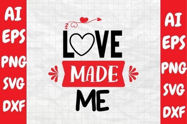 Love Made Me, Valentine Svg Design