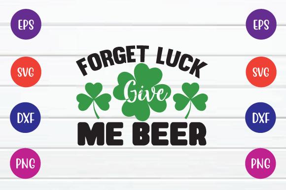 Forget Luck Give Me Beer Svg