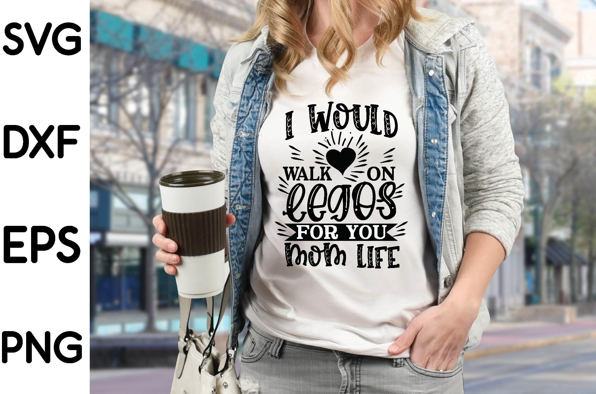 I Would Walk on Legos for You Mom Life
