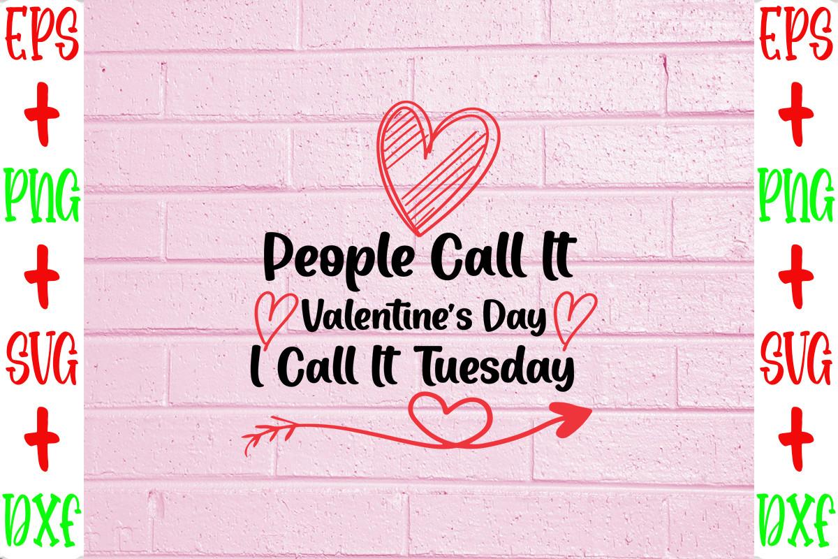 People Call It Valentine’s Day, I Call I
