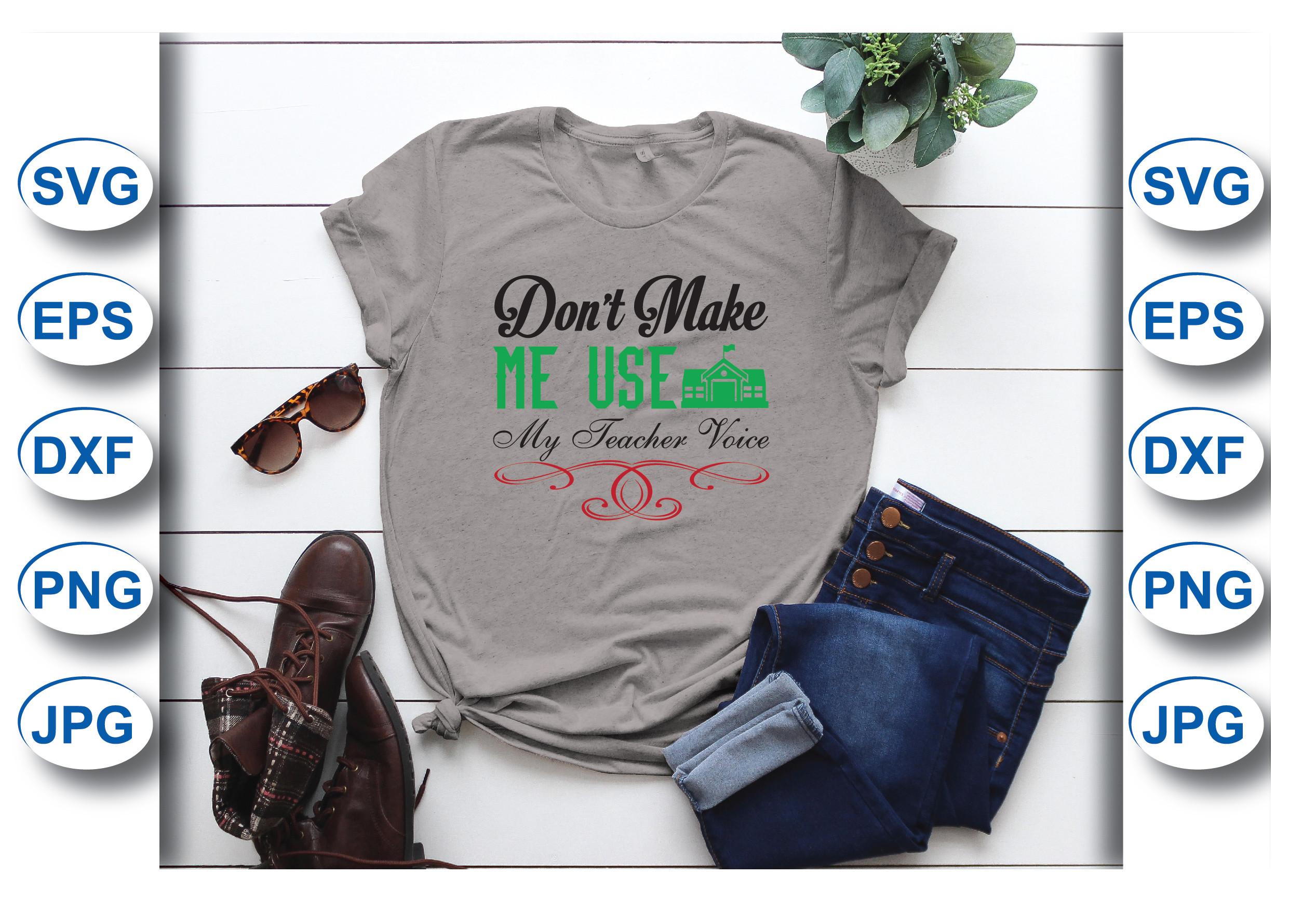 Don’t Make Me Use My Teacher T-shirt