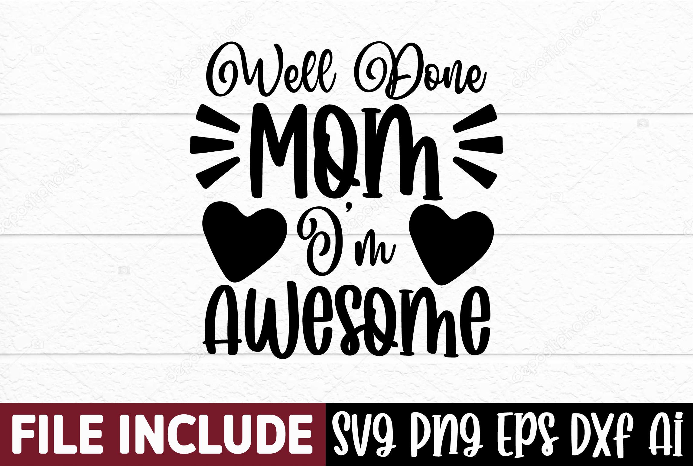 Well Done Mom I’m Awesome