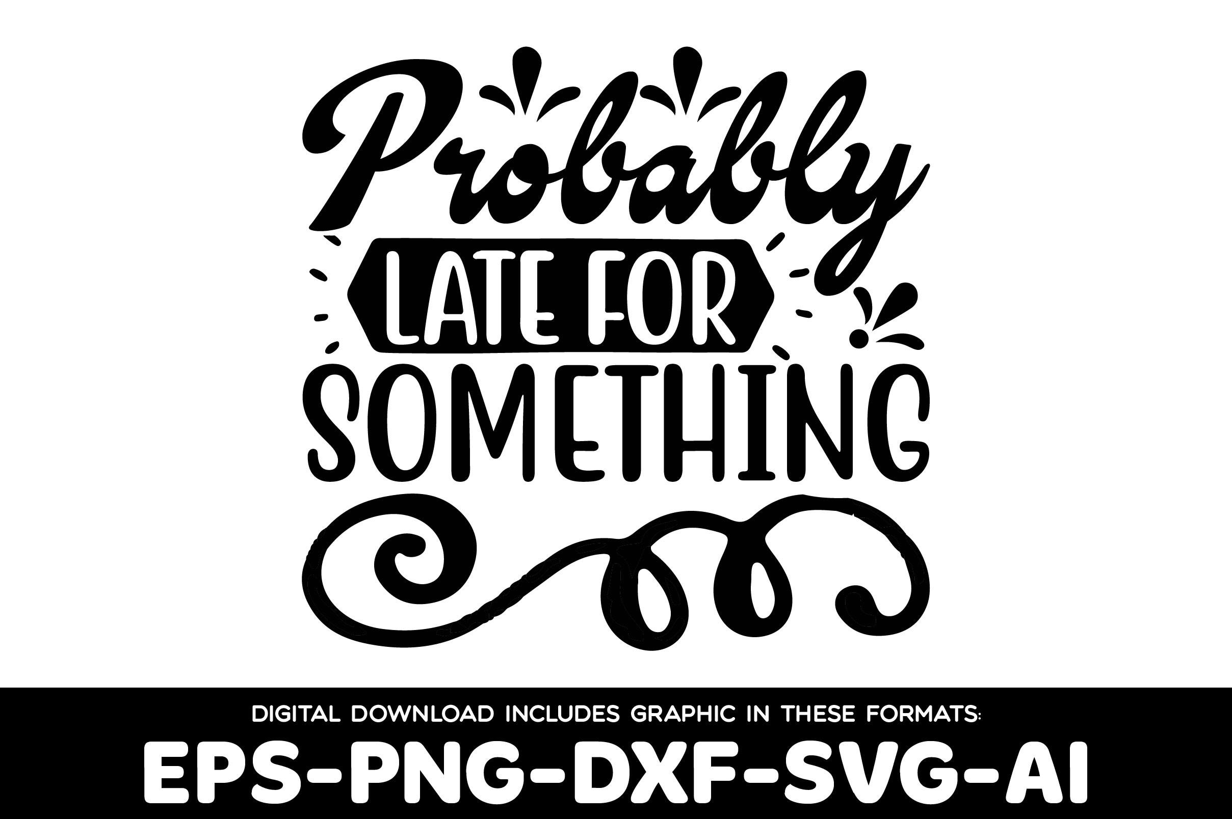 Probably Late for Something