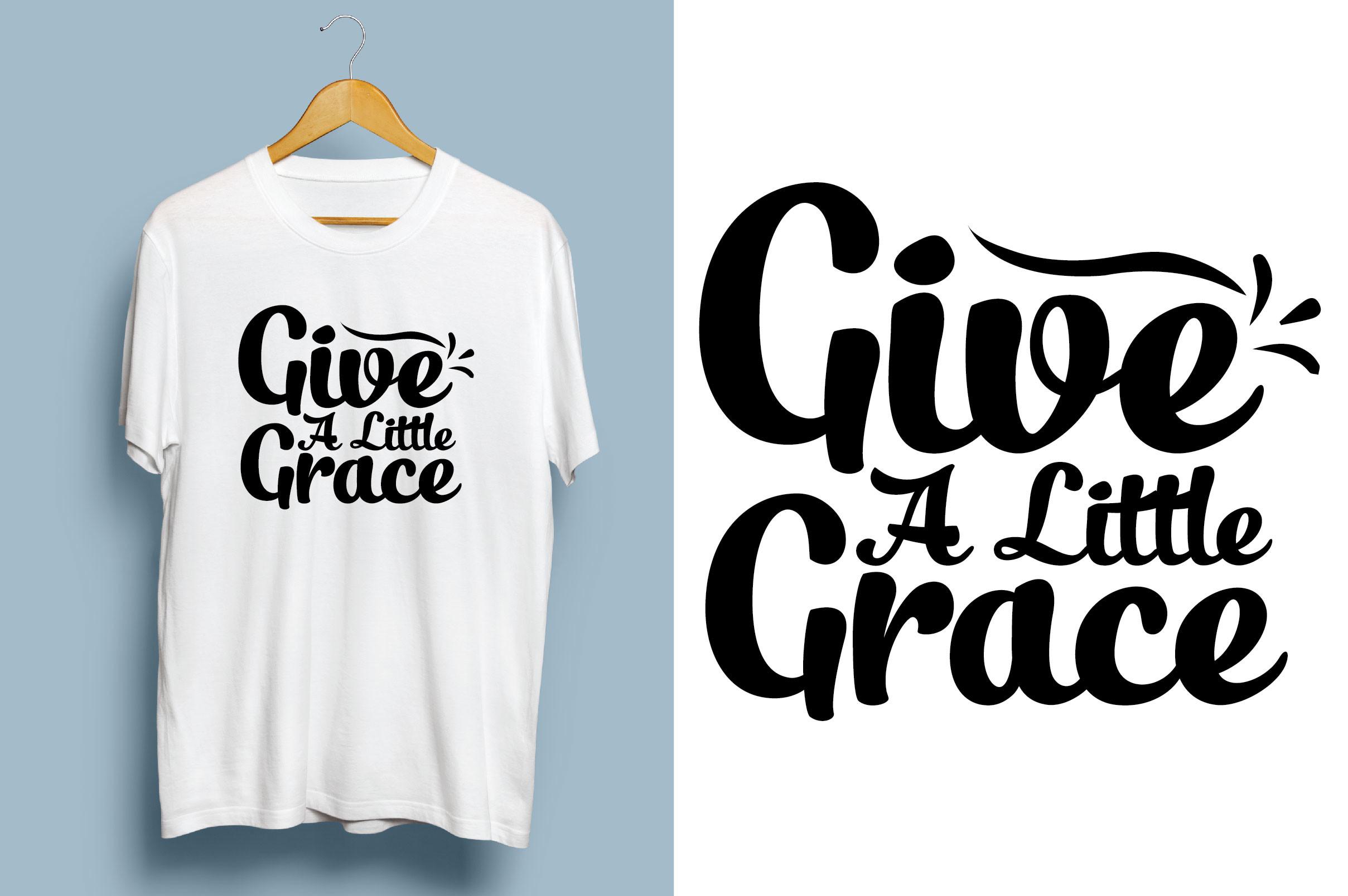 Give a Little Grace. Typography T Shirt