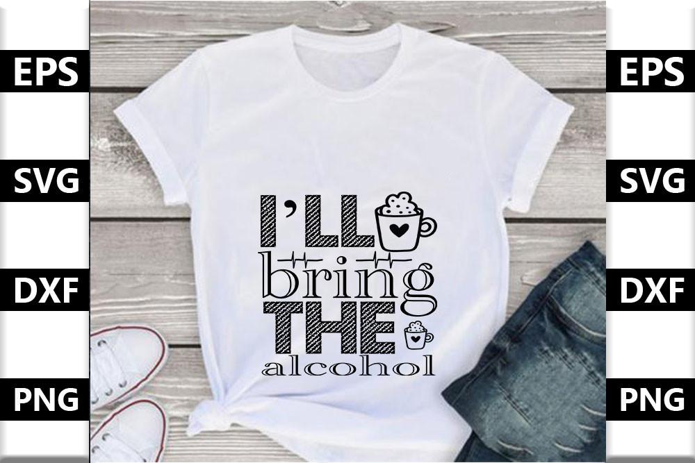 Funny Svg Design,I’ll Bring the Alcohol