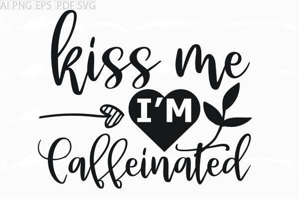About  Kiss Me I'm Caffeinated Svg