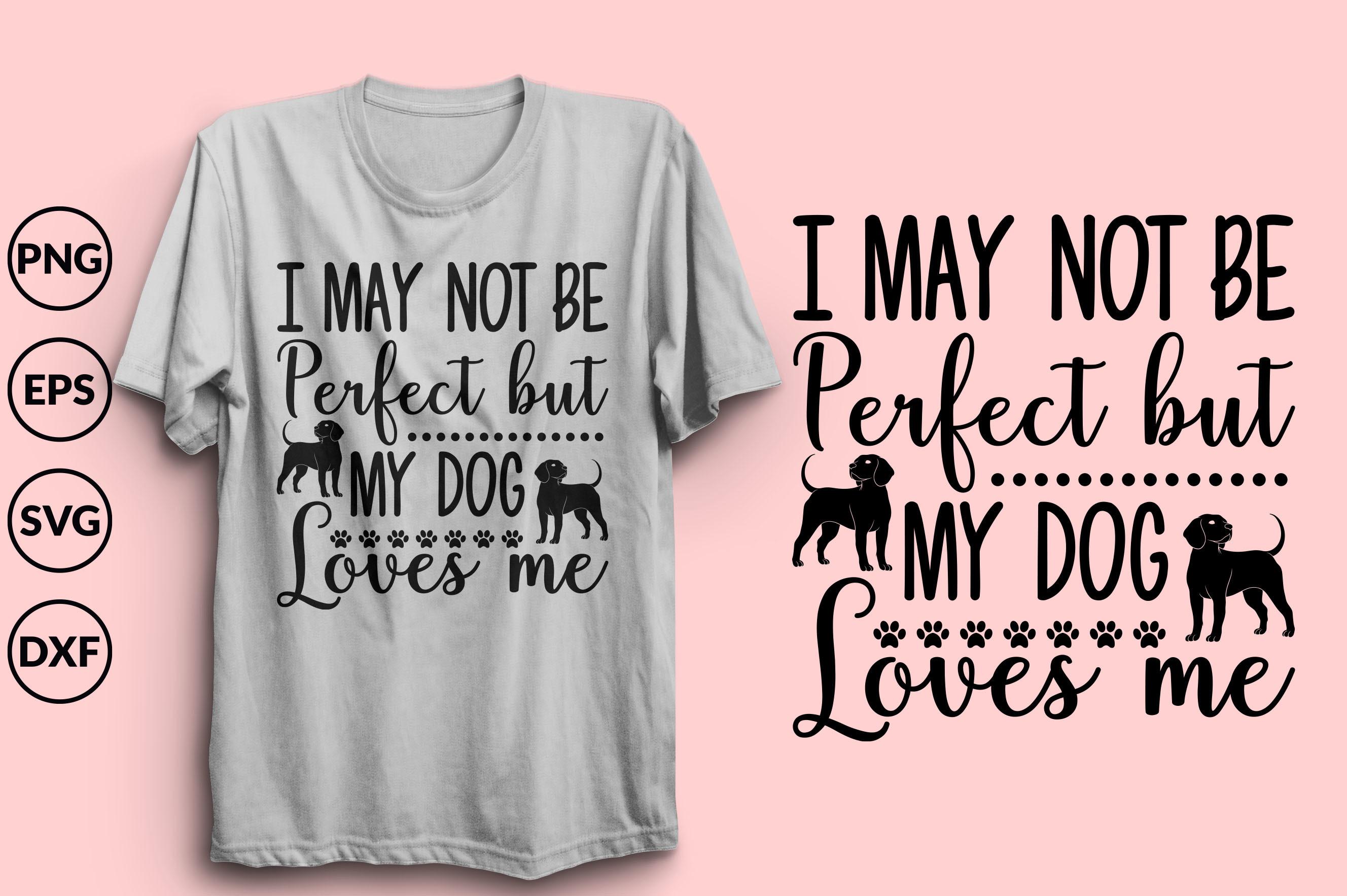 I May Not Be Perfect but My Dog Loves Me