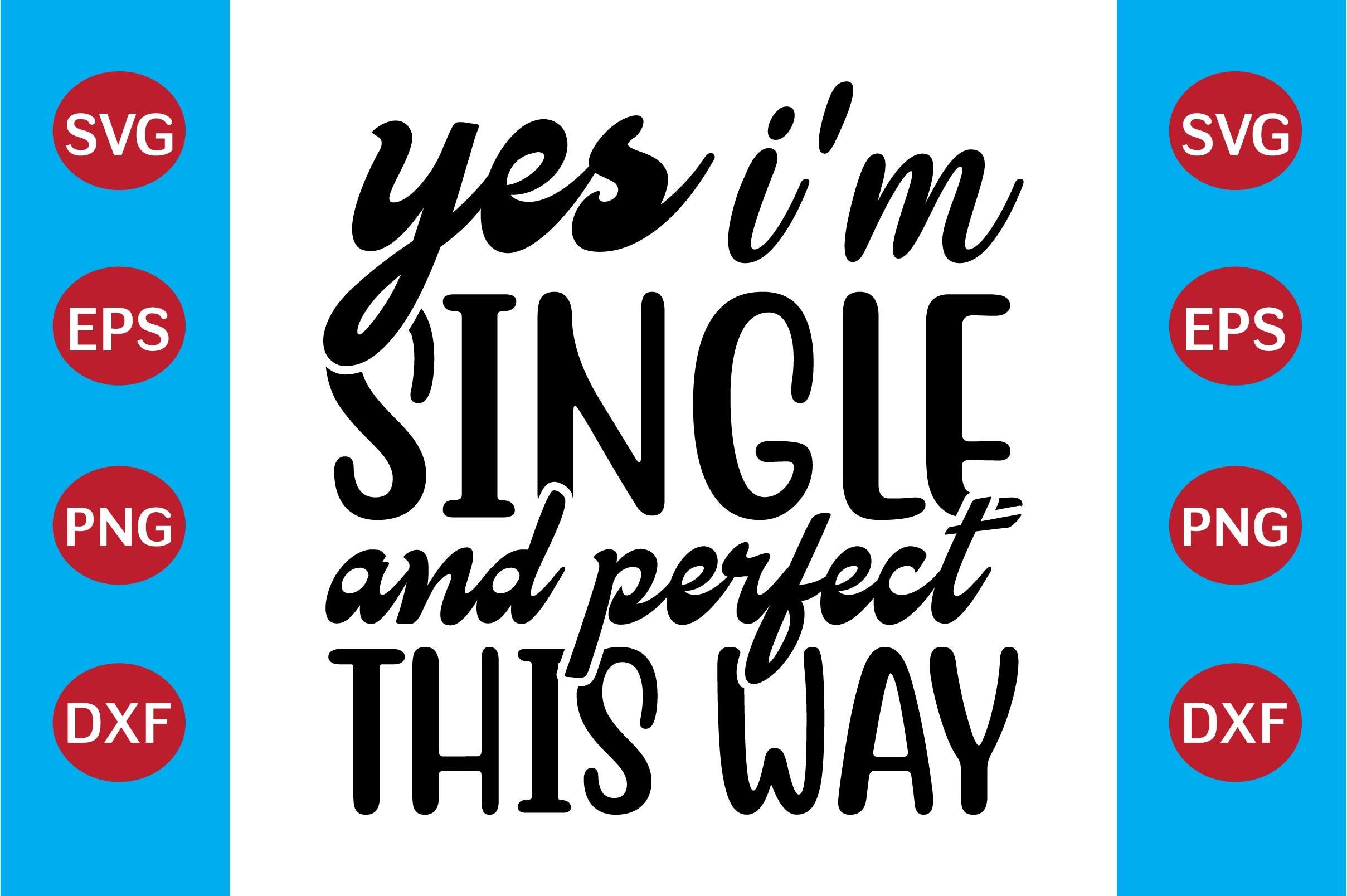 Yes I'm Single and Perfect This Way
