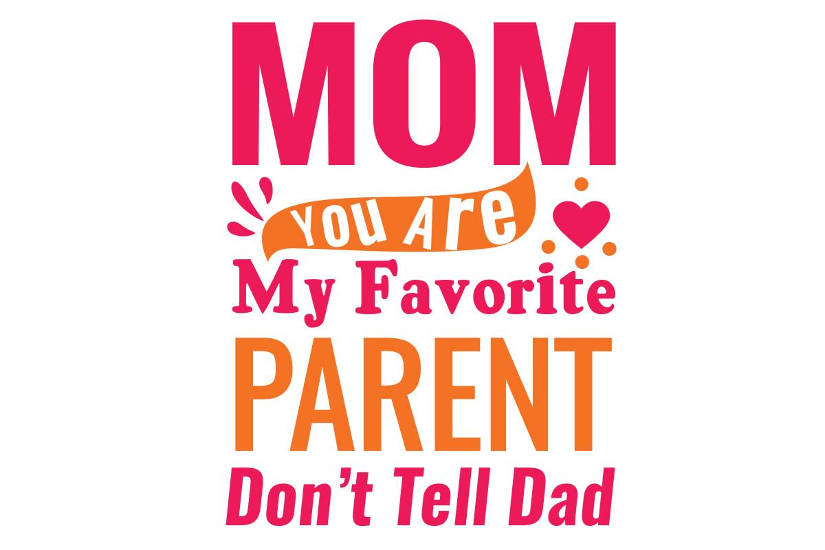 Mom You Are My Favorite Parent