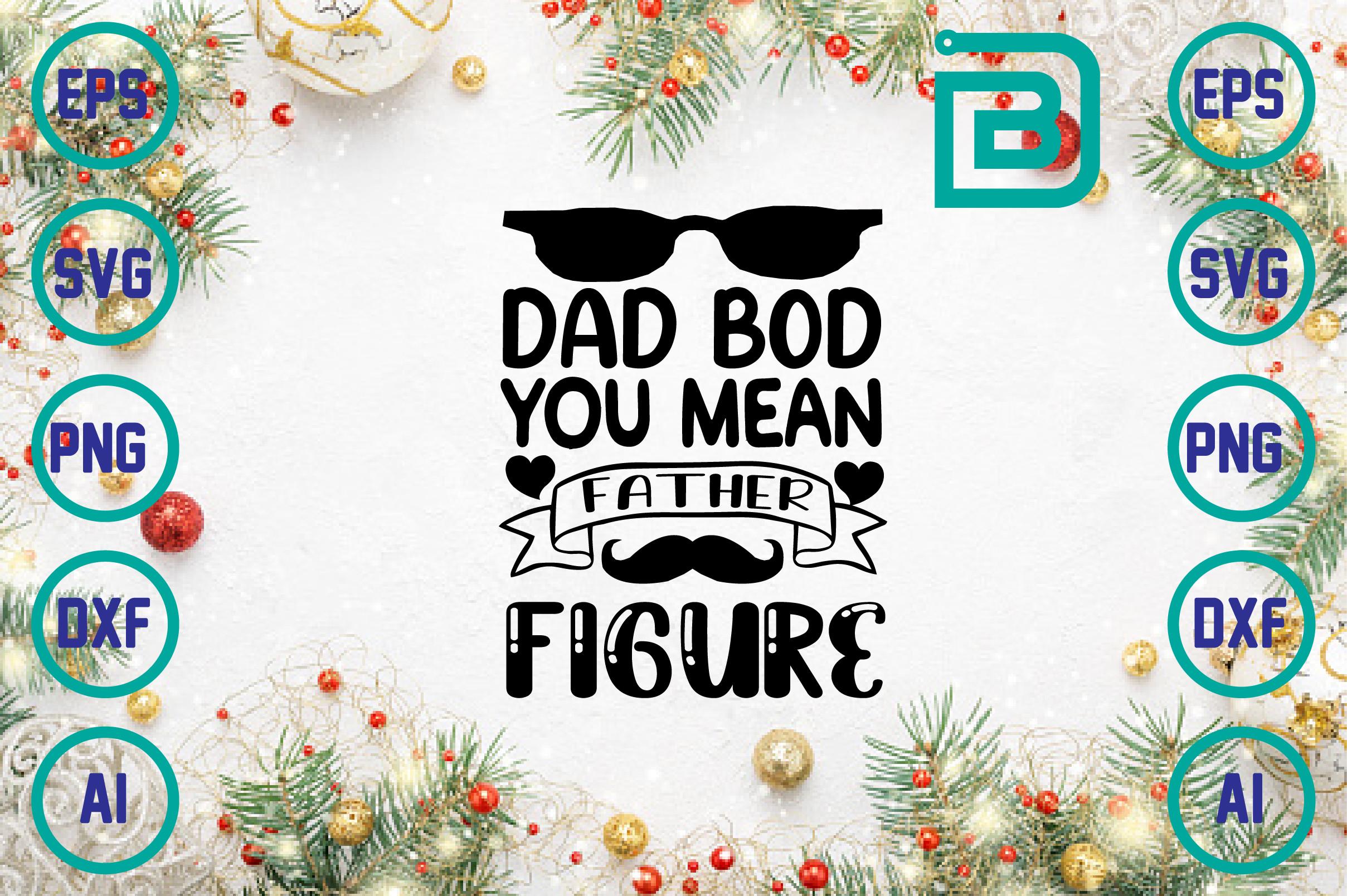 Dad Bod You Mean Father Figure