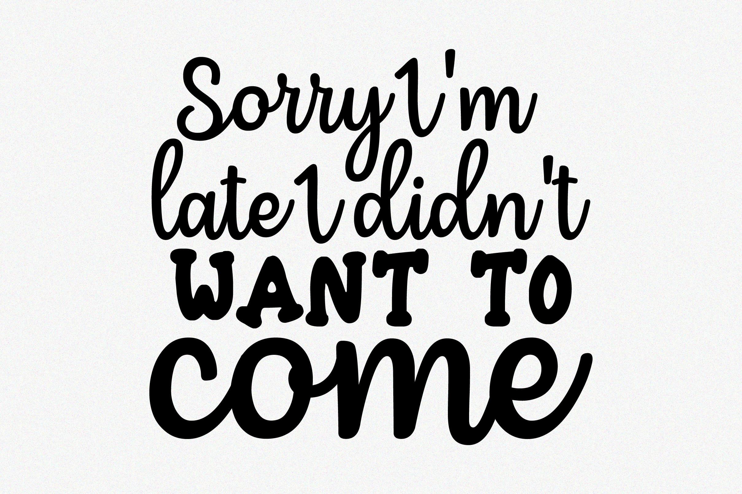 Sorry I'm Late I Didn't Want to Come