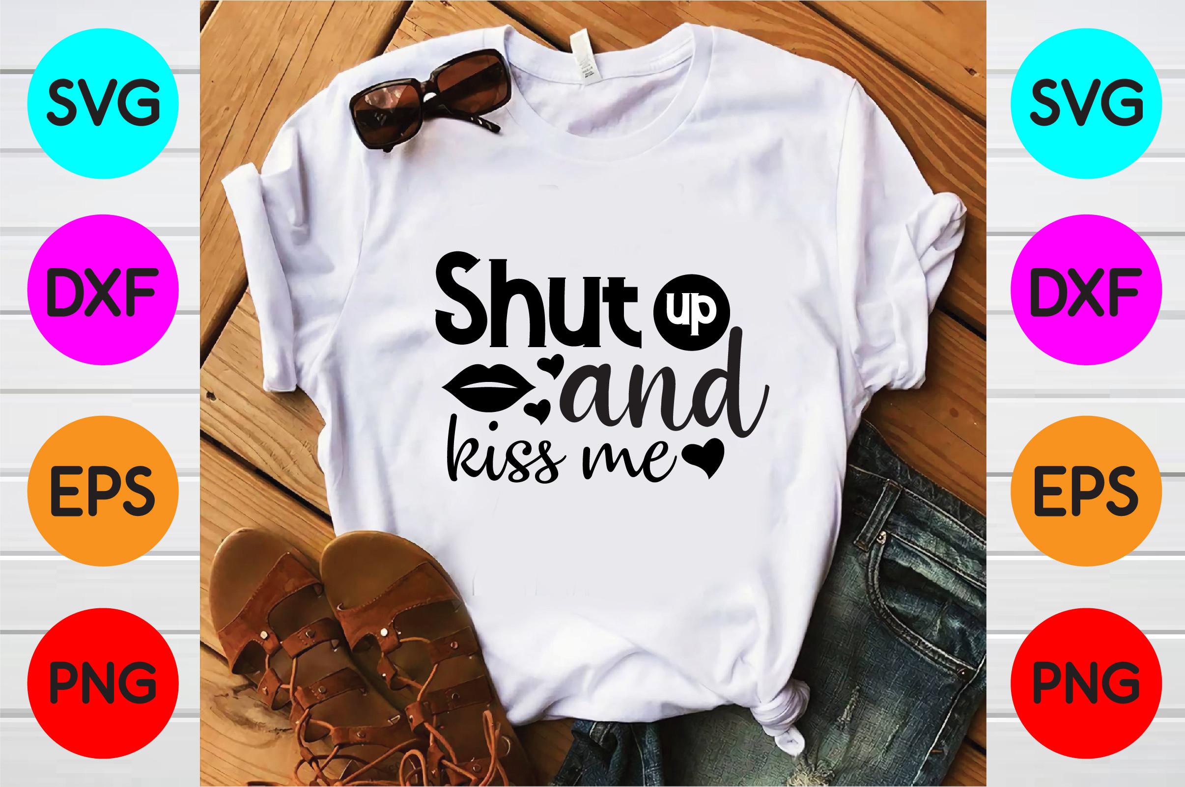 Shut Up and Kiss Me Svg Designs