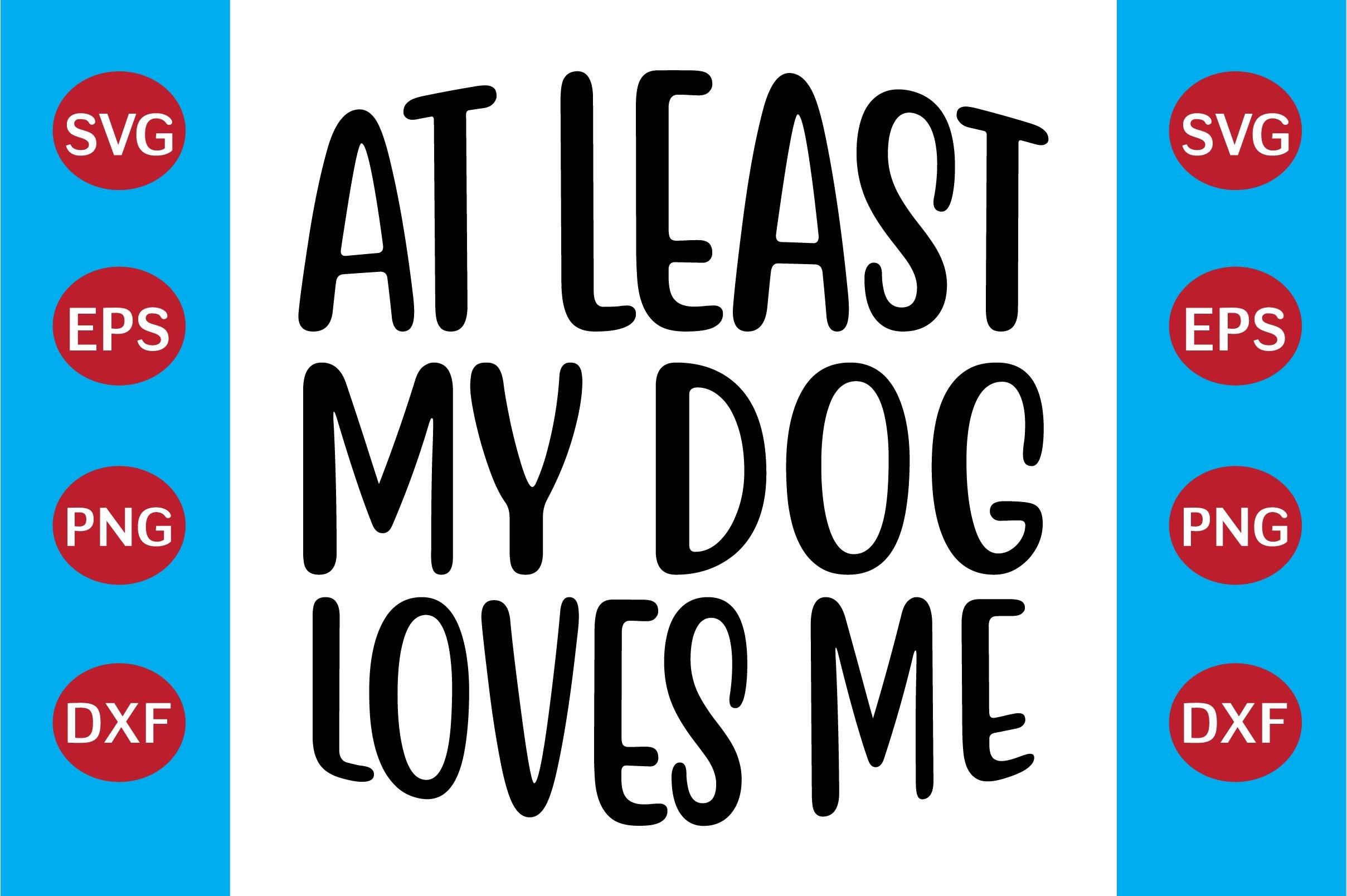 At Least My Dog Loves Me