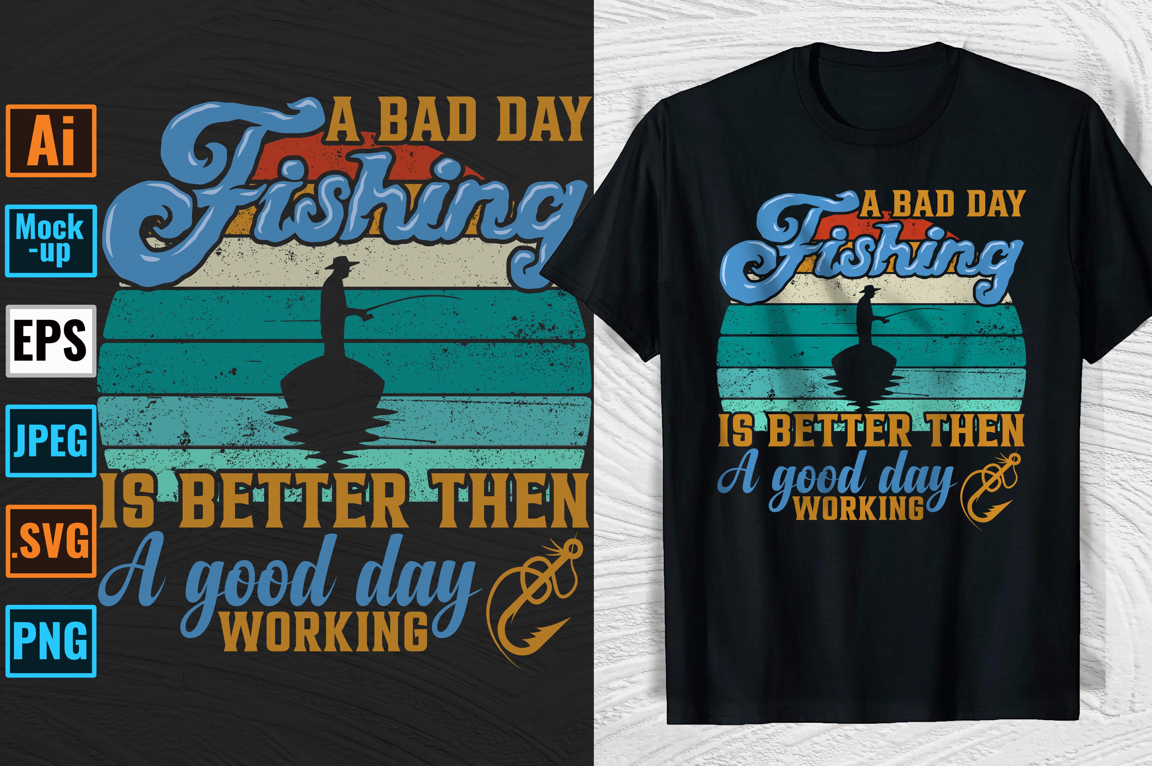A BAD DAY FISHING is BETTER then a GOOD