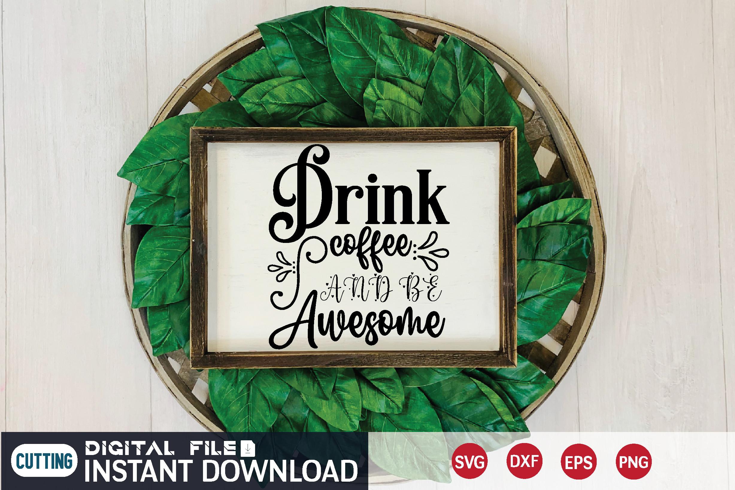 Drink Coffee and Be Awesome Svg
