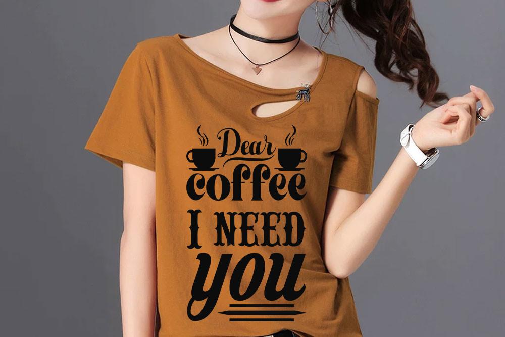Coffee SVG Design, Dear Coffee I Need Yo