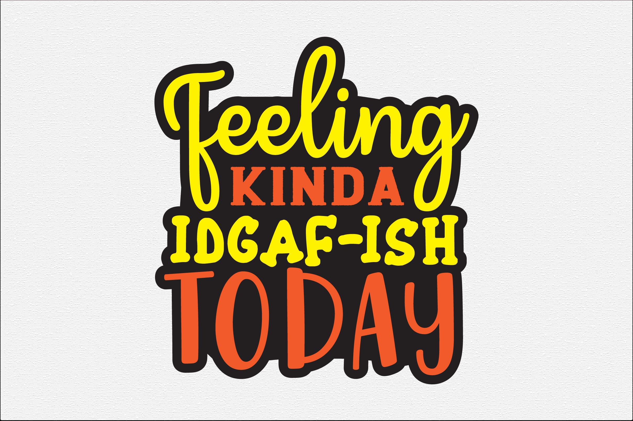 Feeling Kinda IDGAF-ISH Today