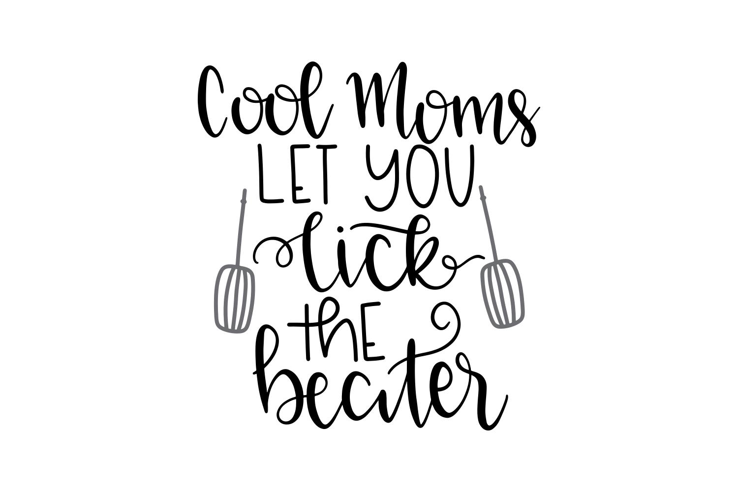 Cool Moms Let You Lick the Beater