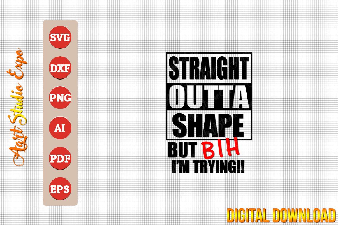 Straight Outta Shape but Bih I'm Trying
