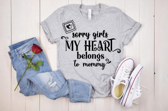 Sorry Girls My Heart Belongs to Mommy