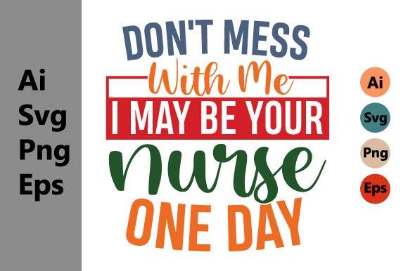 Don't Mess with Me I May Be Your Nurse One Day
